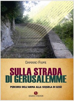 SULLA STRADA DI GERUSALEMME. PERCORSI DELL'ANIMA ALLA SEQUELA DI GESU'