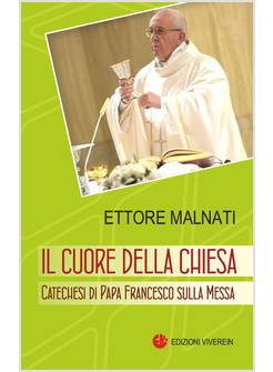 IL CUORE DELLA CHIESA. CATECHESI DI PAPA FRANCESCO SULLA MESSA