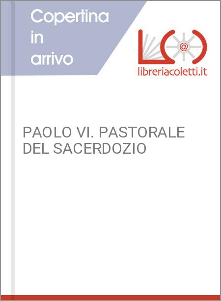 PAOLO VI. PASTORALE DEL SACERDOZIO