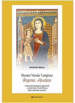 BEATA MARIA VERGINE REGINA APULIAE COMMENTO TEOLOGICO-PASTORALE AI TESTI 