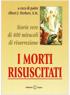 I MORTI RISUSCITATI STORIE VERE DI 400 MIRACOLI DI RISURREZIONE 