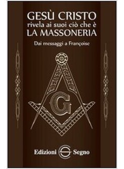 Gesu Cristo Rivela Ai Suoi Cio Che E La Massoneria Segno