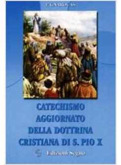 CATECHISMO AGGIORNATO DELLA DOTTRINA CRISTIANA DI S PIO X