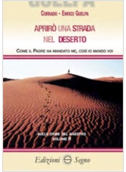 APRIRO' UNA STRADA NEL DESERTO COME IL PADRE HA MANDATO ME COSI' IO MANDO VOI