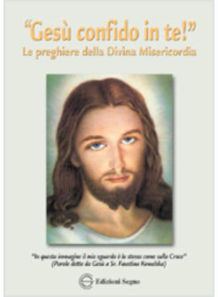 GESU' CONFIDO IN TE! LE PREGHIERE DELLA DIVINA MISERICORDIA