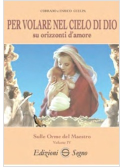 SULLE ORME DEL MAESTRO IV. PER VOLARE NEL CIELO DI DIO SU ORIZZONTI D'AMORE