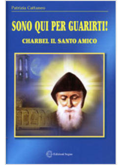 SONO QUI PER GUARIRTI CHARBEL IL SANTO AMICO