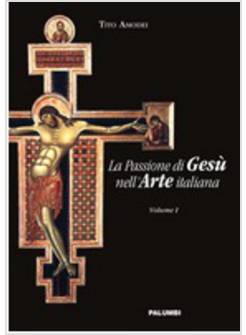 LA PASSIONE DI GESU' NELL'ARTE ITALIANA  VOL. 1