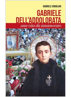 GABRIELE DELL'ADDOLORATA. UNA VITA DA INNAMORATO