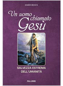 UN UOMO CHIAMATO GESU'. SALVEZZA ESTREMA DELL'UMANITA'