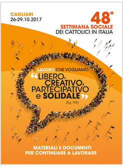 IL LAVORO CHE VOGLIAMO:«LIBERO, CREATIVO, PARTECIPATIVO E SOLIDALE» (EG. 192)