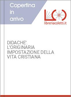 DIDACHE'. L'ORIGINARIA IMPOSTAZIONE DELLA VITA CRISTIANA