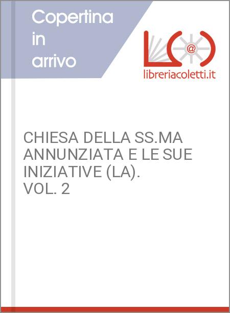 CHIESA DELLA SS.MA ANNUNZIATA E LE SUE INIZIATIVE (LA). VOL. 2