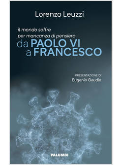 IL MONDO SOFFRE PER MANCANZA DI PENSIERO. DA PAOLO VI A FRANCESCO