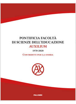PONTIFICIA FACOLTA' DI SCIENZE DELL'EDUCAZIONE AUXILIUM (1970-2020) CONTRIBUTI