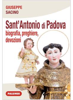 SANT'ANTONIO DI PADOVA. BIOGRAFIA, PREGHIERE, DEVOZIONI