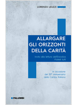 ALLARGARE GLI ORIZZONTI DELLA CARITA' INVITO ALLA LETTURA DELL'ENCICLICA