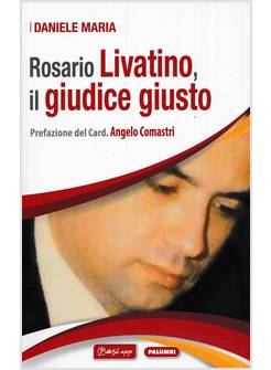 ROSARIO LIVATINO IL GIUDICE GIUSTO BIOGRAFIA TEOLOGICA PREFAZIONE CARD. COMASTRI