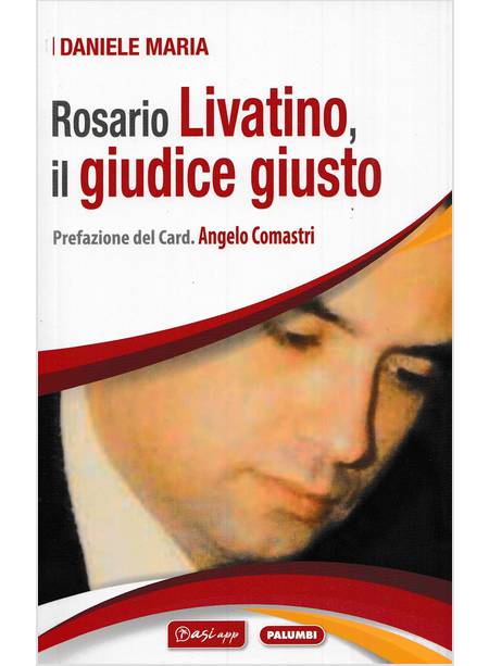 ROSARIO LIVATINO IL GIUDICE GIUSTO BIOGRAFIA TEOLOGICA PREFAZIONE CARD. COMASTRI