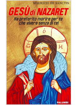 GESU' DI NAZARET HA PREFERITO MORIRE PER TE CHE VIVERE SENZA DI TE