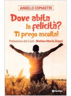 DOVE ABITA LA FELICITA'? TI PREGO ASCOLTA! 