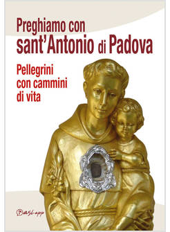 PREGHIAMO CON SANT'ANTONIO DI PADOVA PELLEGRINI CON CAMMINI DI VITA
