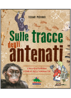 SULLE TRACCE DEGLI ANTENATI. L'AVVENTUROSA STORIA DELL'UMANITA'