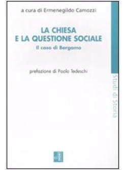 CHIESA E LA QUESTIONE SOCIALE IL CASO DI BERGAMO (LA)