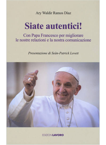 SIATE AUTENTICI CON PAPA FRANCESCO PER MIGLIORARE LE NOSTRE RELAZIONI