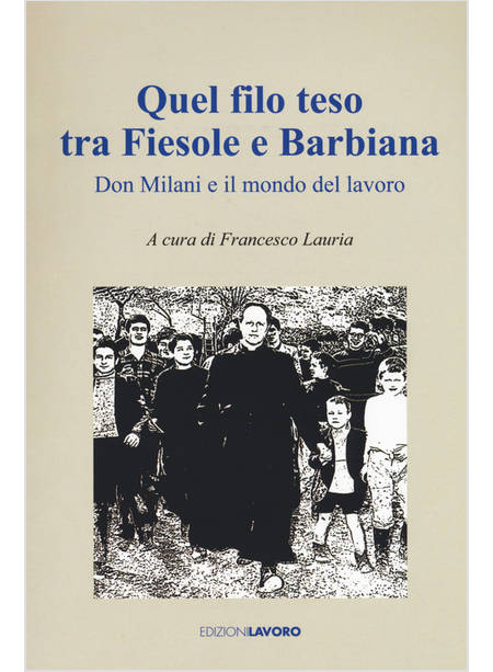 QUEL FILO TESO TRA FIESOLE E BARBIANA. DON MILANI E IL MONDO DEL LAVORO