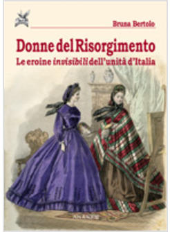 DONNE DEL RISORGIMENTO LE EROINE INVISIBILI DELL'UNITA' D'ITALIA