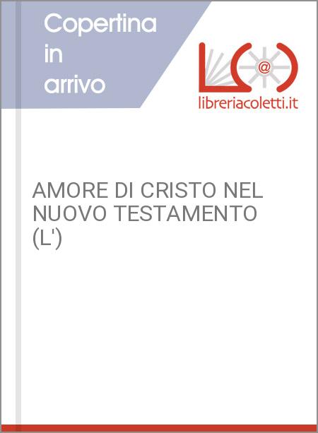 AMORE DI CRISTO NEL NUOVO TESTAMENTO (L')