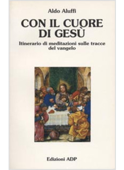 CON IL CUORE DI GESU'. ITINERARIO DI MEDITAZIONI SULLE TRACCE DEL VANGELO