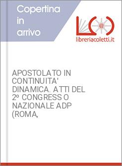 APOSTOLATO IN CONTINUITA' DINAMICA. ATTI DEL 2&ordm; CONGRESS O NAZIONALE ADP (ROMA, 