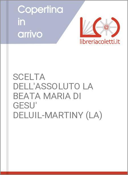 SCELTA DELL'ASSOLUTO LA BEATA MARIA DI GESU' DELUIL-MARTINY (LA)