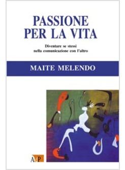 PASSIONE PER LA VITA DIVENTARE SE STESSI NELLA COMUNICAZIONE CON L'ALTRO