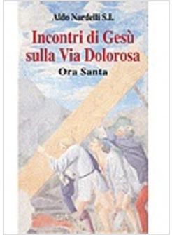 INCONTRI DI GESU' SULLA VIA DOLOROSA ORA SANTA