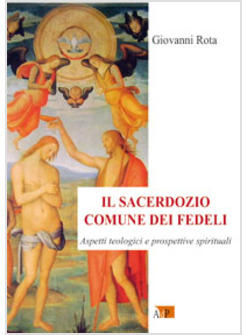 SACERDOZIO COMUNE DEI FEDELI ASPETTI TEOLOGICI E PROSPETTIVE SPIRITUALI (IL)