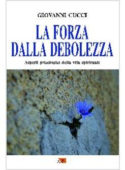 LA FORZA DALLA DEBOLEZZA. ASPETTI PSICOLOGICI DELLA VITA SPIRITUALE