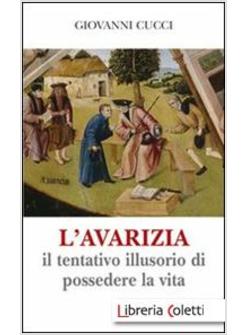 L'AVARIZIA. IL TENTATIVO ILLUSORIO DI POSSEDERE LA VITA
