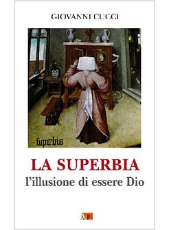 LA SUPERBIA. L'ILLUSIONE DI ESSERE DIO 
