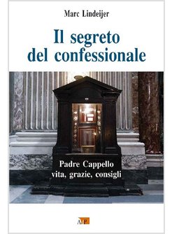 IL SEGRETO DEL CONFESSIONALE. PADRE CAPPELLO VITA, GRAZIE, CONSIGLI 