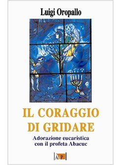IL CORAGGIO DI GRIDARE ADORAZIONE EUCARISTICA CON IL PROFETA ABACUC