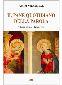 IL PANE QUOTIDIANO DELLA PAROLA. VOLUME PRIMO. TEMPI FORTI
