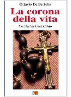 LA CORONA DELLA VITA I MISTERI DI GESU' CRISTO