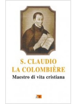 S. CLAUDIO LA COLOMBIE'RE. MAESTRO DI VITA CRISTIANA