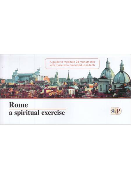 ROME A SPIRITUAL EXERCISE. A GUIDE TO MEDITATE 24 MONUMENTS