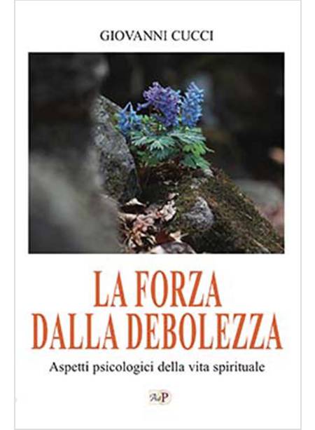 LA FORZA DALLA DEBOLEZZA. ASPETTI PSICOLOGICI DELLA VITA SPIRITUALE