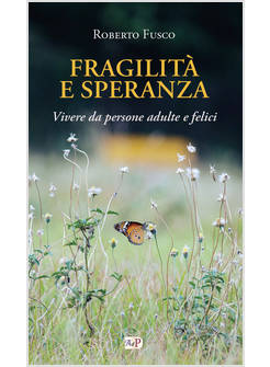 FRAGILITA' E SPERANZA VIVERE DA PERSONE ADULTE E FELICI