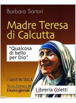 MADRE TERESA DI CALCUTTA. QUALCOSA DI BELLO PER DIO